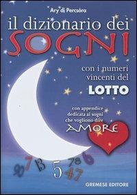 Il dizionario dei sogni. Con i numeri vincenti del lotto. Con appendice dedicata ai sogni che vogliono dire amore - Ary Di Percsòra - copertina