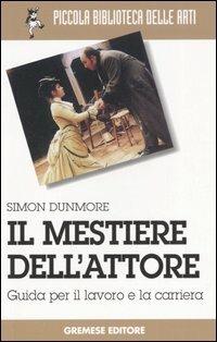 Il mestiere dell'attore. Guida per il lavoro e la carriera - Simon Dunmore - copertina