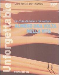 Unforgettable. Le cose da fare e da vedere almeno una volta nella vita - Clare Jones,Steve Watkins - copertina