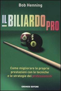 Il biliardo pro. Come migliorare le proprie prestazioni con le tecniche e le strategie dei professionisti - Bob Henning - copertina