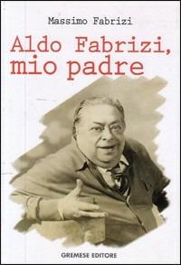 Aldo Fabrizi, mio padre - Massimo Fabrizi - copertina