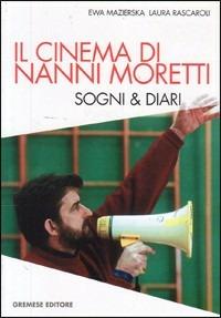 Il cinema di Nanni Moretti. Sogni & diari - Ewa Mazierska,Laura Rascaroli - copertina