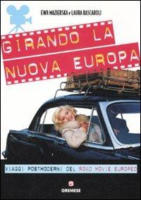 Girando la nuova Europa. Viaggi postmoderni del road movie europeo. Ediz. illustrata - Ewa Mazierska,Laura Rascaroli - copertina