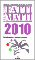 Il libro dei fatti matti 2010. Le notizie e i personaggi più bizzarri del mondo