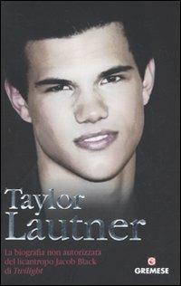 Taylor Lautner. La biografia non autorizzata del licantropo Jacob Black di Twilight - Martin Howden - copertina