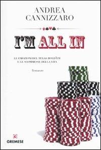 I'm all in. Le emozioni del Texas hold'em e le scommesse della vita - Andrea Cannizzaro - copertina