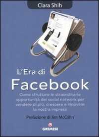 Image of L' era di Facebook. Come sfruttare le straordinarie opportunità dei social network per vendere di più, crescere e innovare la nostra impresa