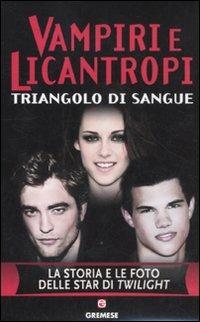 Vampiri e licantropi. Triangolo di sangue. La storia e le foto delle star di Twilight - Martin Howden,Angela Wilde - 3