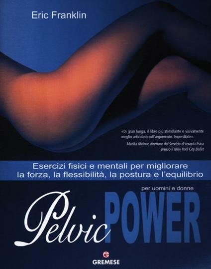 Pelvic power per uomini e donne. Esercizi fisici e mentali per migliorare la forza, la flessibilità, la postura e l'equilibrio - Eric Franklin - copertina