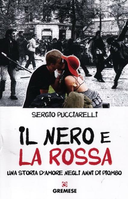 Il nero e la rossa. Una storia d'amore negli anni di piombo - Sergio Pucciarelli - copertina