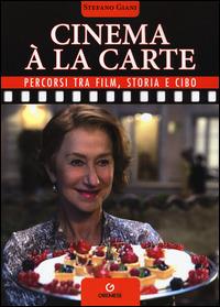 Cinema à la carte. Percorsi tra film, storia e cibo - Stefano Giani - copertina