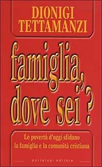 Famiglia, dove sei? Le povertà di oggi sfidano la famiglia e la comunità cristiana - Dionigi Tettamanzi - copertina