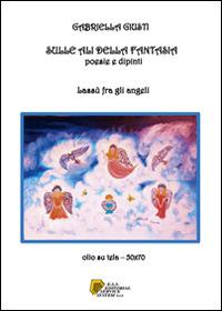 Sulle ali della fantasia. Poesie e dipinti. Lassù fra gli angeli - Gabriella Giusti - copertina