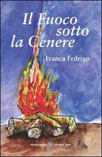 Il fuoco sotto la cenere - Franca Fedrigo - copertina