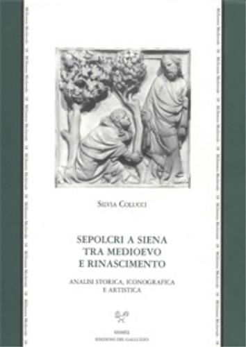 Sepolcri a Siena tra Medioevo e Rinascimento. Analisi storica, iconografica e artistica - Silvia Colucci - copertina