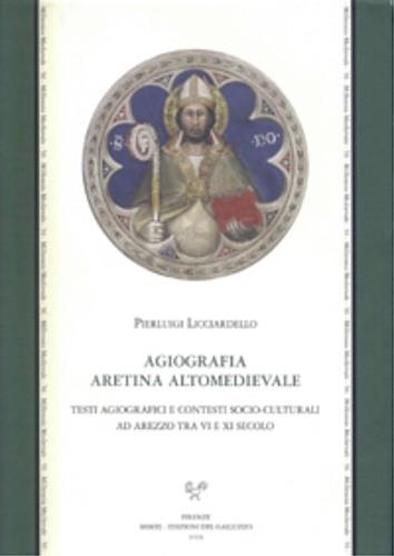 Agiografia aretina altomedievale. Testi agiografici e contesti socio-culturali ad Arezzo tra VI e XI secolo - Pierluigi Licciardello - copertina