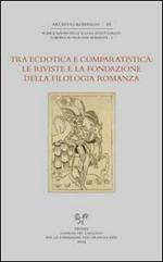 Tra ecdotica e comparatistica. Le riviste e la fondazione della filologia romanza. Atti del Convegno... (Siena, 3-4 ottobre 2006)