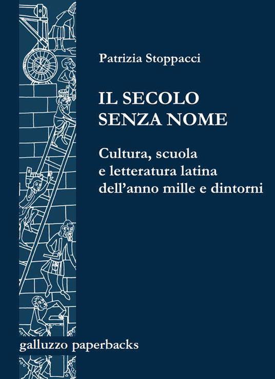 Il secolo senza nome. Cultura, scuola e letteratura latina dell'anno Mille e dintorni - Patrizia Stoppacci - copertina