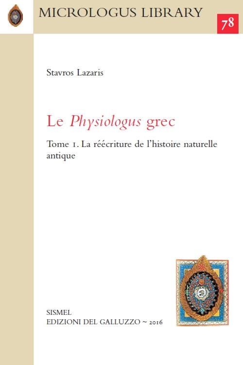 Le Physiologus grec. Vol. 1: réécriture de l'histoire naturelle antique,  La. - Stavros Lazaris - Libro - Sismel - Micrologus library | IBS
