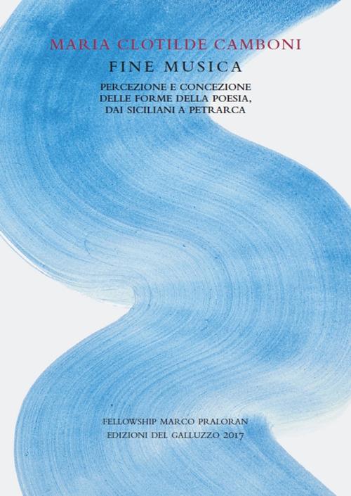 Fine musica. Percezione e concezione delle forme della poesia, dai siciliani a Petrarca - Maria Clotilde Camboni - copertina