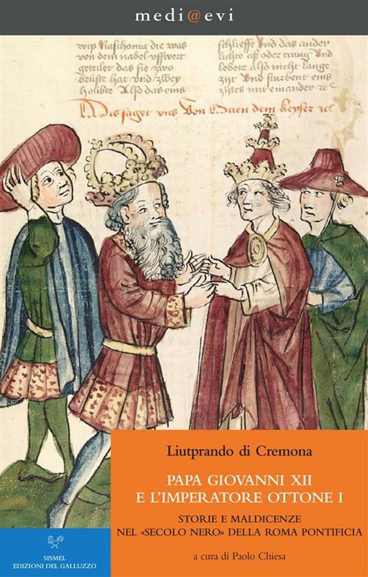 Papa Giovanni XII e l'imperatore Ottone I. Storie e maldicenze nel «secolo nero» della Roma pontificia. Testo latino a fronte - Liutprando di Cremona,Paolo Chiesa - ebook