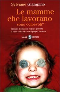 Le mamme che lavorano sono colpevoli? - Sylviane Giampino - copertina