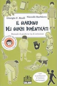 Il giardino dei giochi dimenticati. Manuale dei giochi in via di estinzione. Ediz. illustrata - Giorgio F. Reali,Niccolò Barbiero - copertina