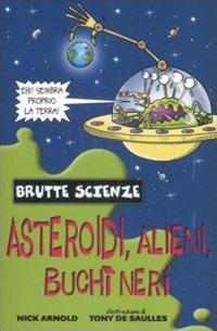 Asteroidi, alieni, buchi neri e altri complessi corpi celesti. Ediz. illustrata - Nick Arnold - copertina