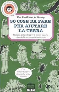 50 cose da fare per aiutare la terra. Manuale per proteggere il nostro pianeta e i suoi abitanti (cominciando ora). Ediz. illustrata - copertina