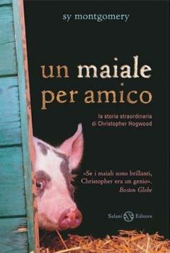 Un maiale per amico. La storia straordinaria di Christopher Hogwood - Sy Montgomery - copertina