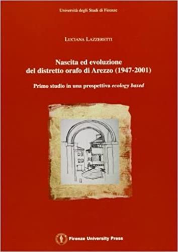 Nascita ed evoluzione del distretto orafo di Arezzo (1947-2001). Primo studio in prospettiva ecology based - Luciana Lazzeretti - copertina