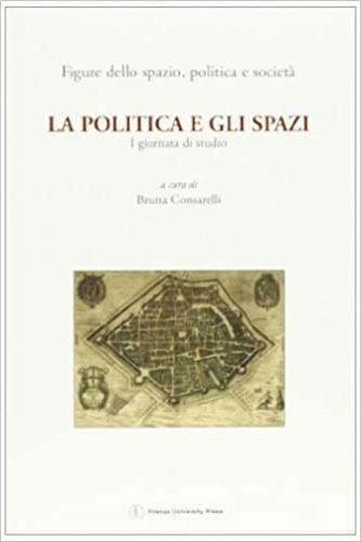 La politica e gli spazi. Prima giornata di studio «figure dello spazio, politica e società». (Firenze, 25 ottobre 2002) - copertina