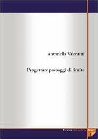 Progettare «paesaggi di limite» - Antonella Valentini - copertina