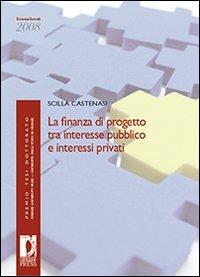 La finanza di progetto tra interesse pubblico e interessi privati - Scilla Castenasi - copertina