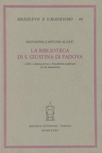 La biblioteca di S. Giustina di Padova. Libri e cultura presso i benedettini padovani in età umanistica - Giovanna Cantoni Alzati - copertina