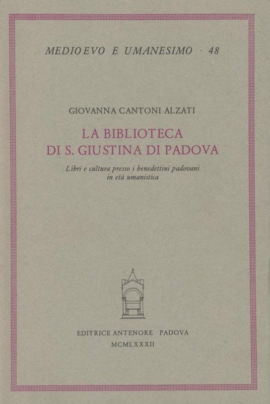 La biblioteca di S. Giustina di Padova. Libri e cultura presso i benedettini padovani in età umanistica - Giovanna Cantoni Alzati - copertina