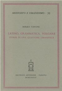 Latino, grammatica, volgare. Storia di una questione umanistica - Mirko Tavoni - copertina