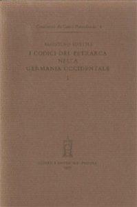 Codici del Petrarca nelle biblioteche della Germania occidentale. Vol. 1 - Agostino Sottili - copertina