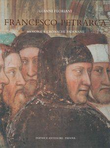 Francesco Petrarca. Memorie e cronache padovane - Gianni Floriani - copertina