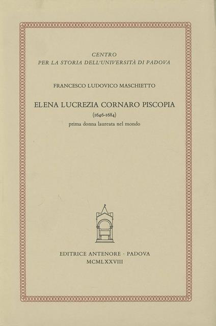 Elena Lucrezia Cornaro Piscopia (1646-1684), prima donna laureata nel mondo - Francesco L. Maschietto - copertina