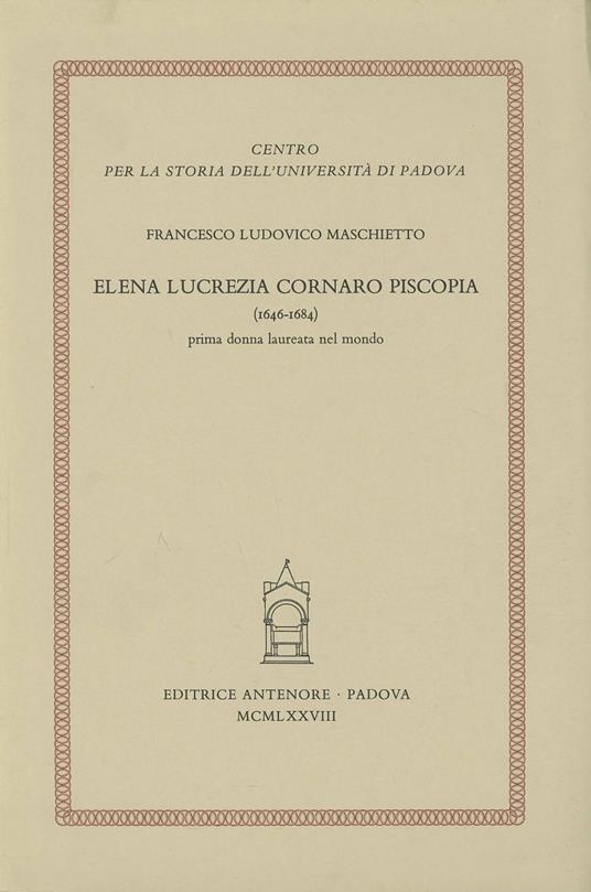 Elena Lucrezia Cornaro Piscopia (1646-1684), prima donna laureata nel mondo - Francesco L. Maschietto - copertina