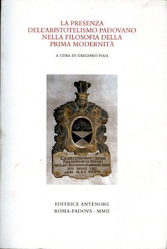 La presenza dell'aristotelismo padovano nella filosofia della prima modernità. Atti del colloquio internazionale in memoria di Charles B. Schmitt (Padova, 2000) - 3