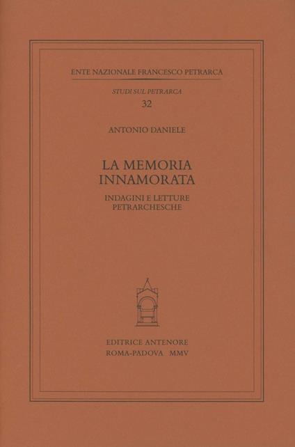 La memoria innamorata. Indagini e letture petrarchesche - Antonio Daniele - copertina