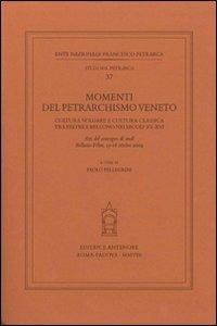 Momenti del petrarchismo Veneto: cultura volgare e cultura classica tra Feltre e Belluno nei secoli XV-XVI. Atti del Convegno (Belluno-Feltre, 15-16 ottobre 2004) - copertina