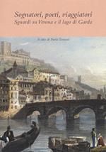 Sognatori, poeti, viaggiatori. Sguardi su Verona e il lago di Garda