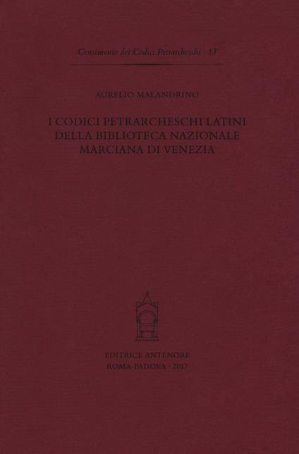 I codici petrarcheschi latini della Biblioteca nazionale marciana di Venezia - Aurelio Malandrino - copertina