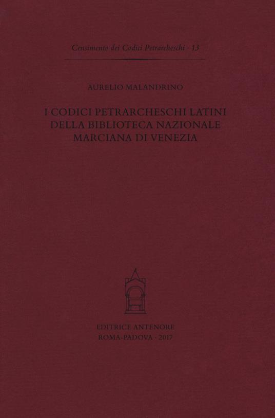 I codici petrarcheschi latini della Biblioteca nazionale marciana di Venezia - Aurelio Malandrino - copertina