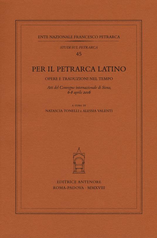 Per il Petrarca latino. Opere e traduzioni nel tempo. Atti del Convegno internazionale (Siena, 6-8 aprile 2016) - copertina