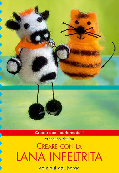 Creare con la lana infeltrita - Ernestine Fittkau - Libro - Edizioni del  Borgo - Creare con i cartamodelli | IBS