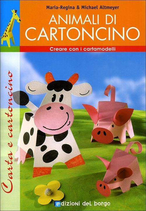 Animali di cartoncino. Esercizi in vacanza. Ediz. illustrata - M. Regina  Altmeyer - Michael Altmeyer - - Libro - Edizioni del Borgo - Creare con i  cartamodelli